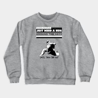 Some PeopleJust Need A Hug Around The Neck Until They Tap Out Crewneck Sweatshirt